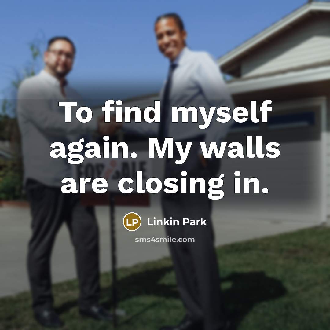 “To find myself again. My walls are closing in.” quote by Linkin Park