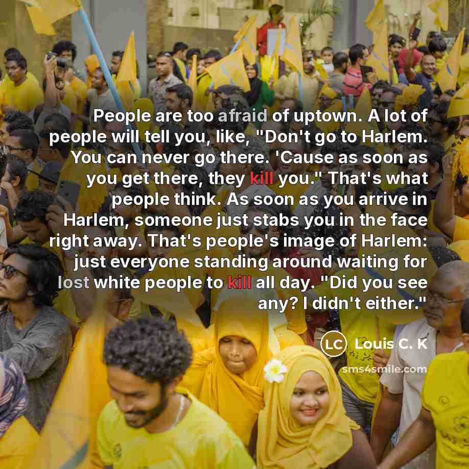 “People are too afraid of uptown. A lot of people…” quote by Louis C. K