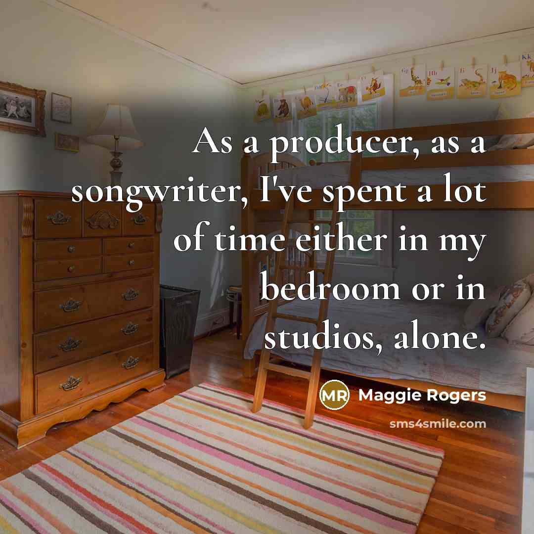 “As a producer, as a songwriter, I've spent a lot…” quote by Maggie Rogers
