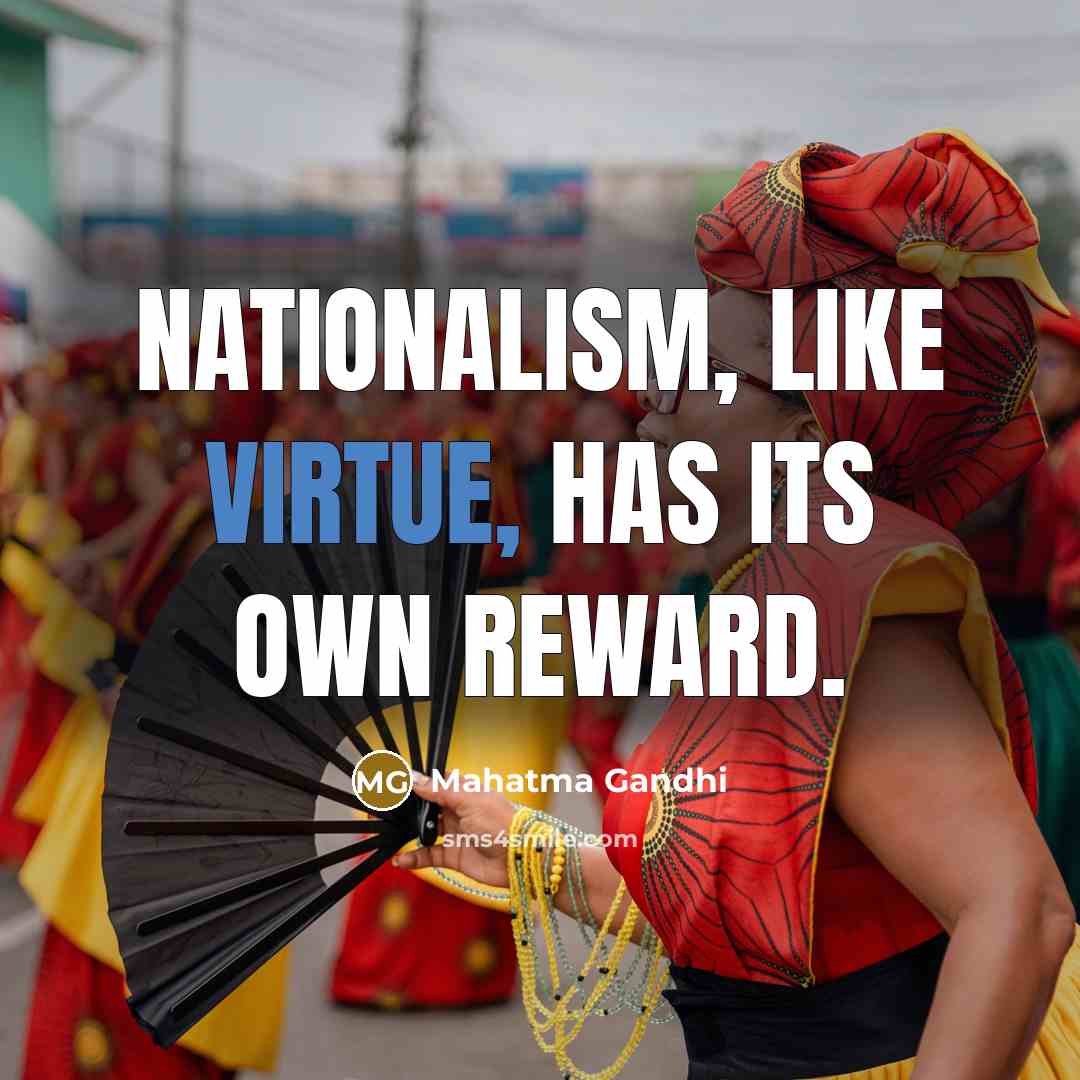 “Nationalism, like virtue, has its own reward.…” quote by Mahatma Gandhi