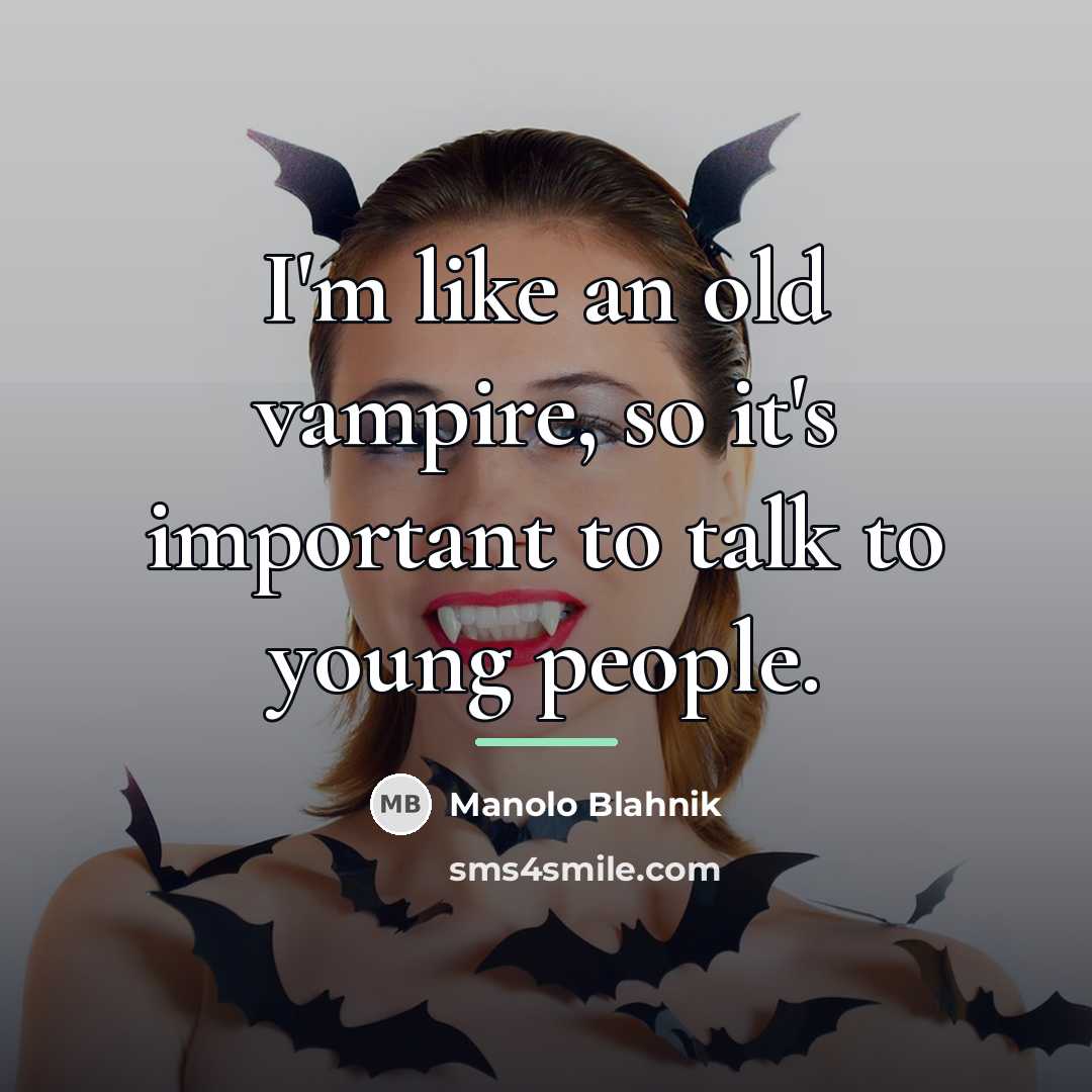 “I'm like an old vampire, so it's important to talk…” quote by Manolo Blahnik