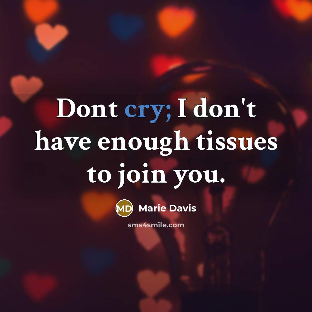 “Dont cry; I don't have enough tissues to join you.…” quote by Marie Davis