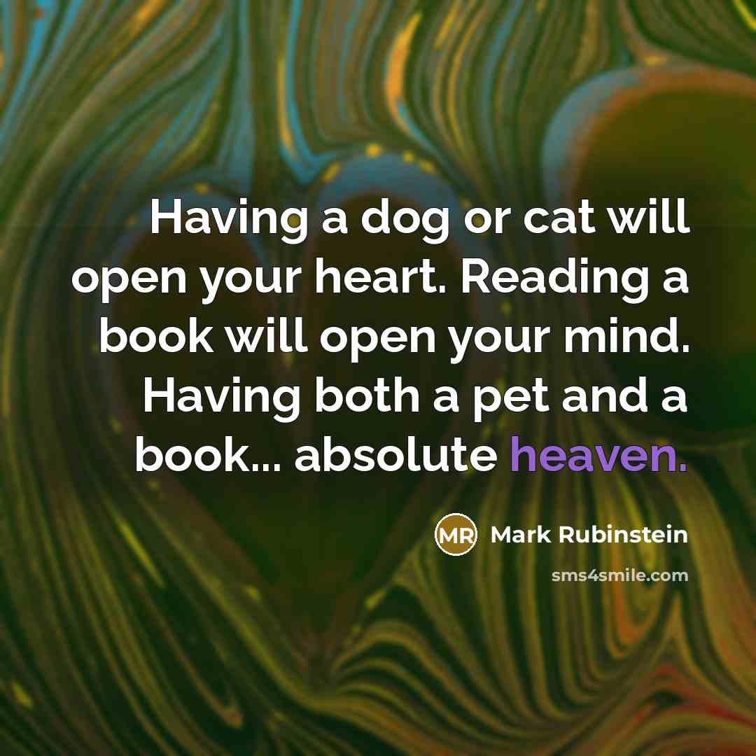 “Having a dog or cat will open your heart. Reading…” quote by Mark Rubinstein