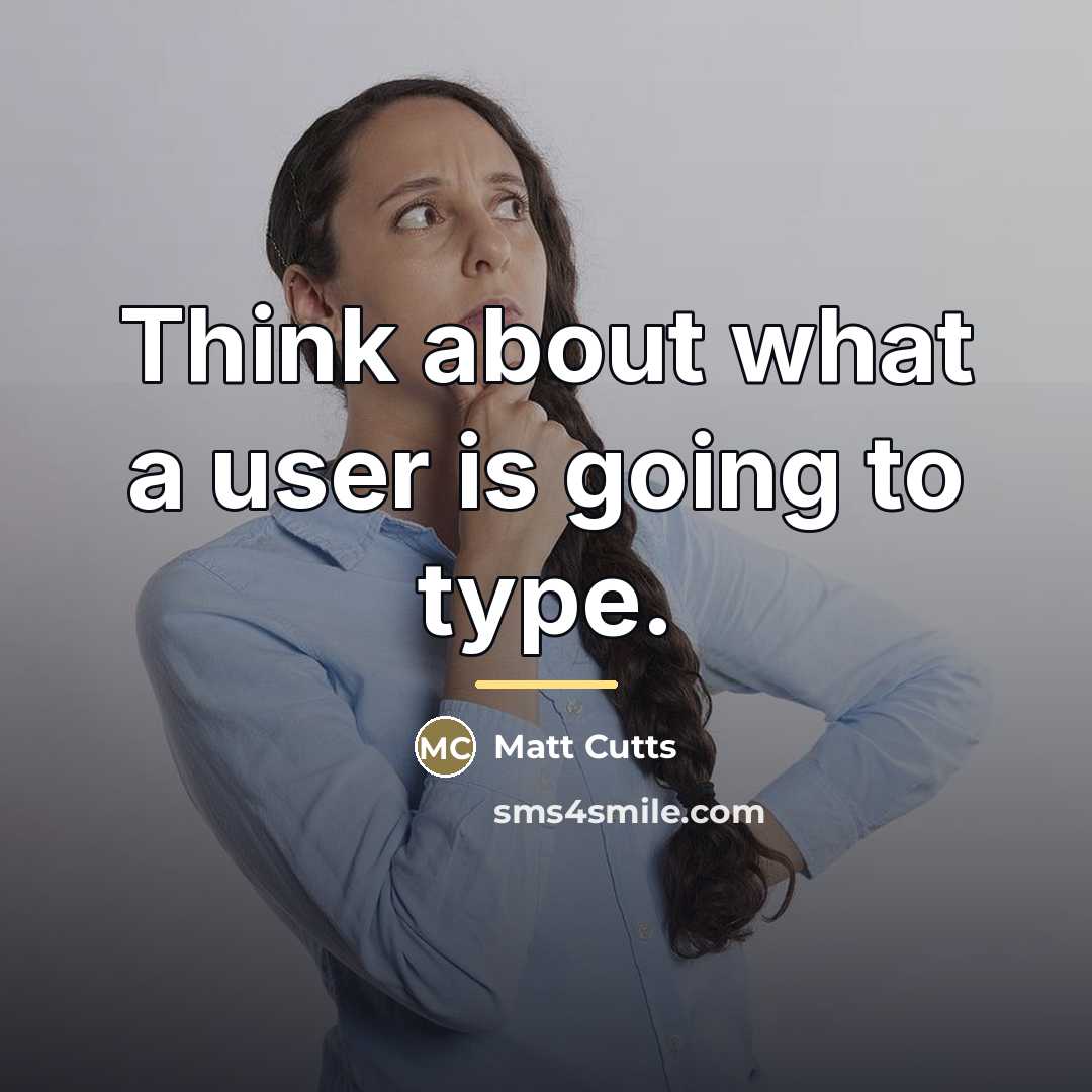 “Think about what a user is going to type.…” quote by Matt Cutts