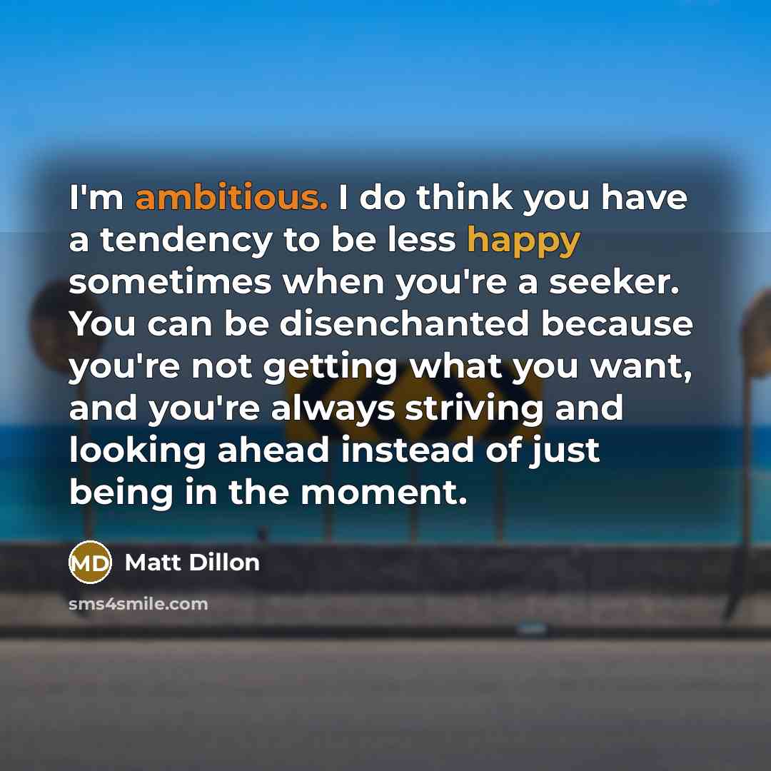 “I'm ambitious. I do think you have a tendency to…” quote by Matt Dillon