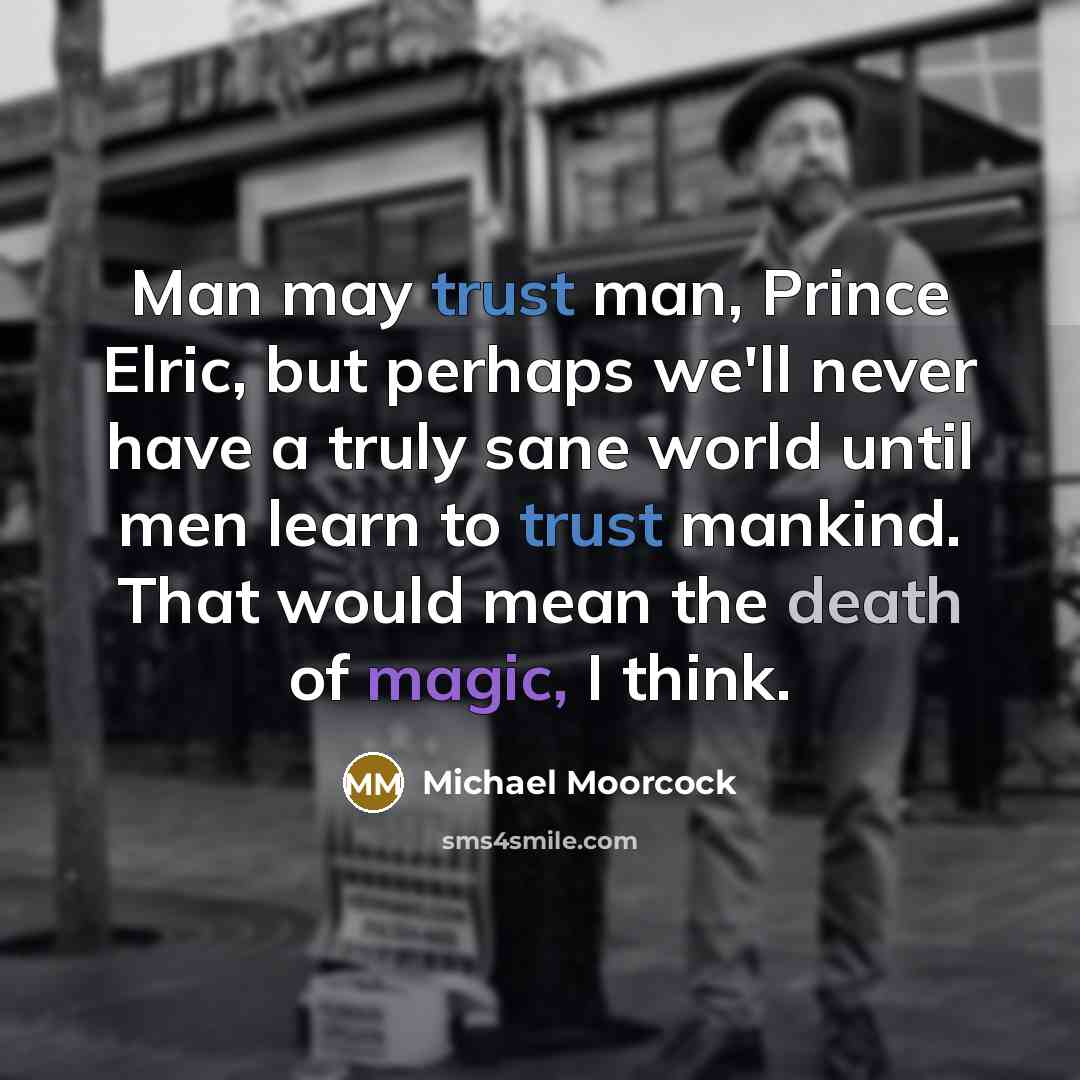 “Man may trust man, Prince Elric, but perhaps we'll never…” quote by Michael Moorcock