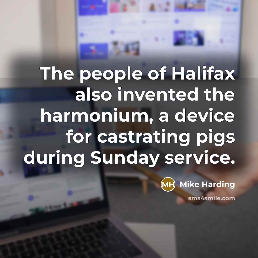 “The people of Halifax also invented the harmonium, a device…” quote by Mike Harding