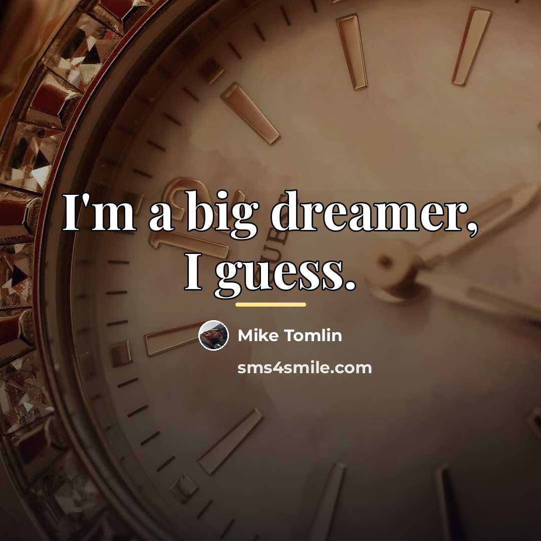 “I'm a big dreamer, I guess.…” quote by Mike Tomlin