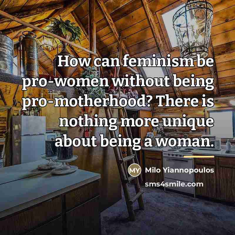 “How can feminism be pro-women without being pro-motherhood? There is…” quote by Milo Yiannopoulos