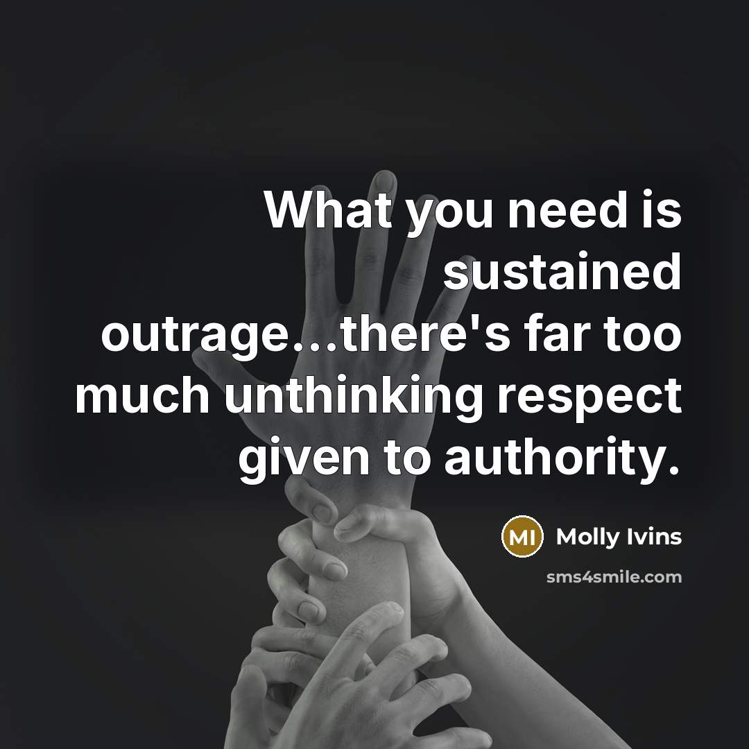 “What you need is sustained outrage...there's far too much unthinking…” quote by Molly Ivins
