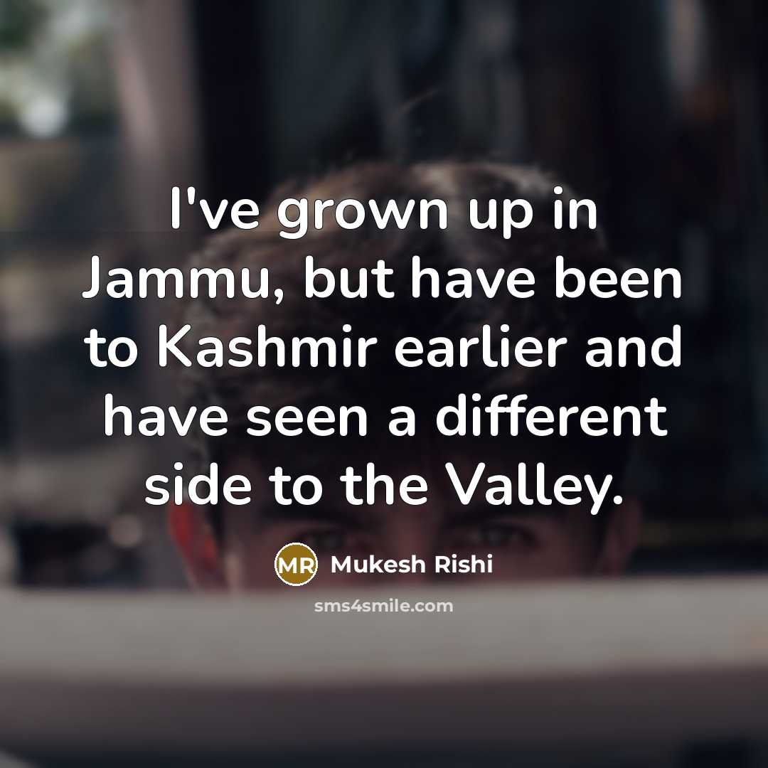 “I've grown up in Jammu, but have been to Kashmir…” quote by Mukesh Rishi