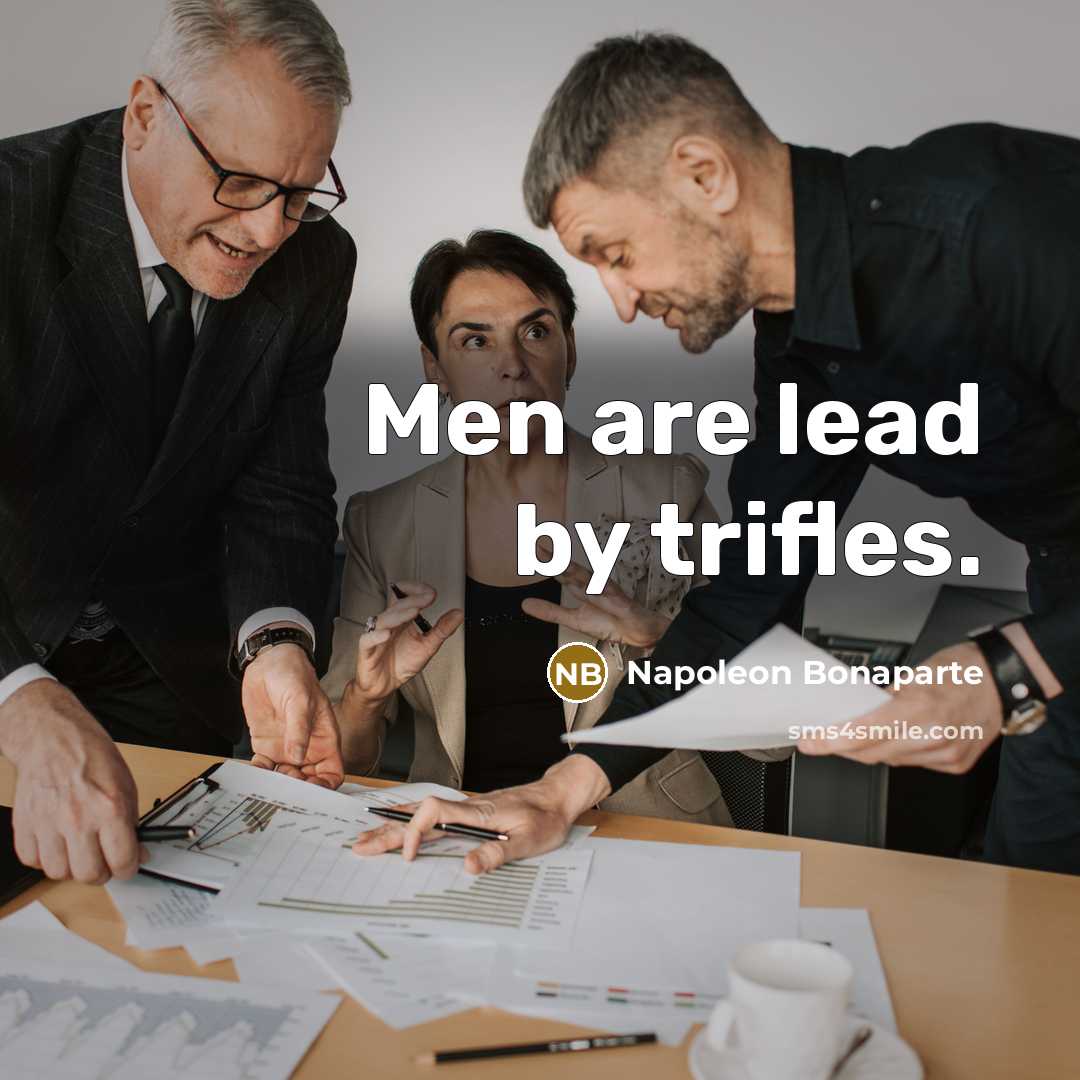 “Men are lead by trifles.” quote by Napoleon Bonaparte
