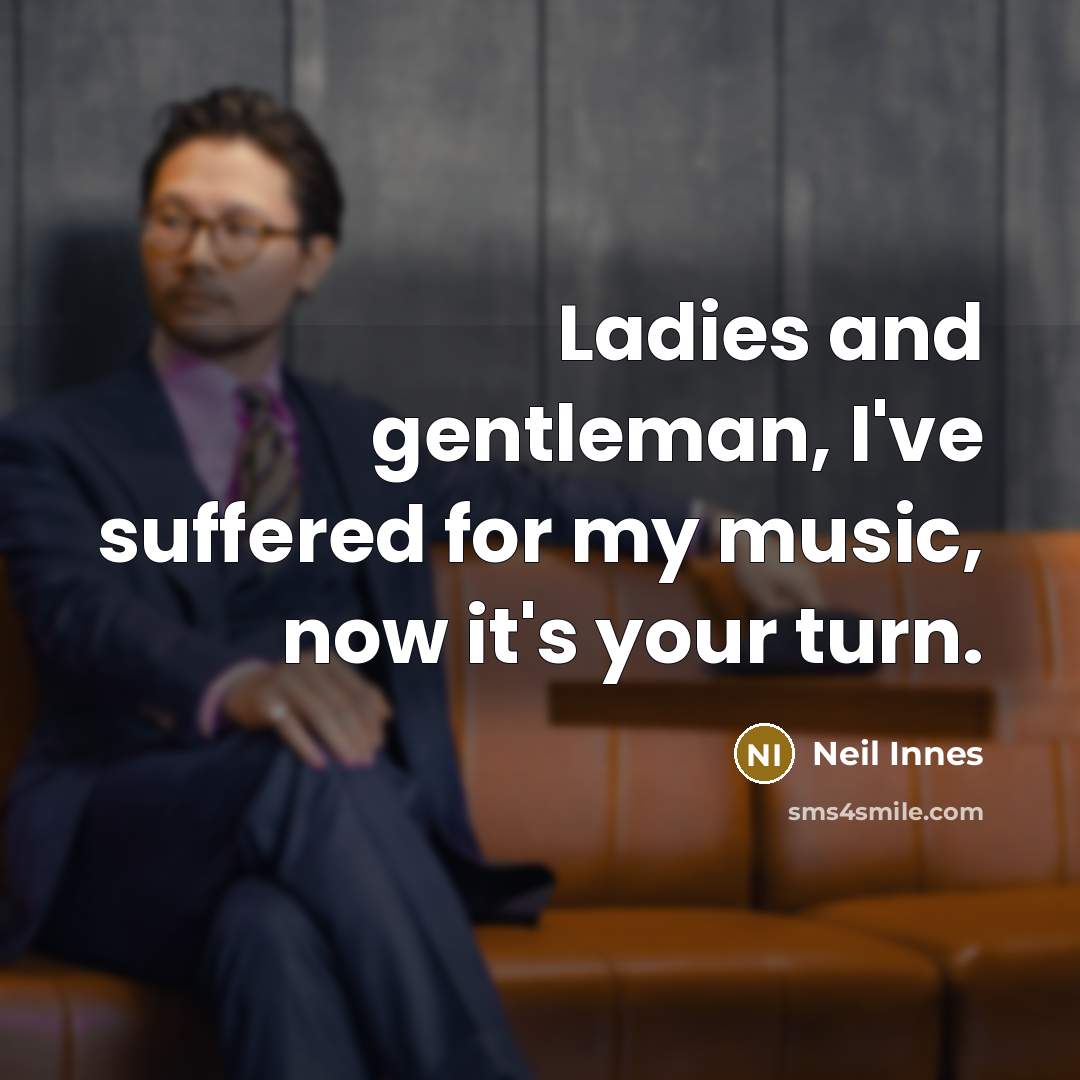 “Ladies and gentleman, I've suffered for my music, now it's…” quote by Neil Innes