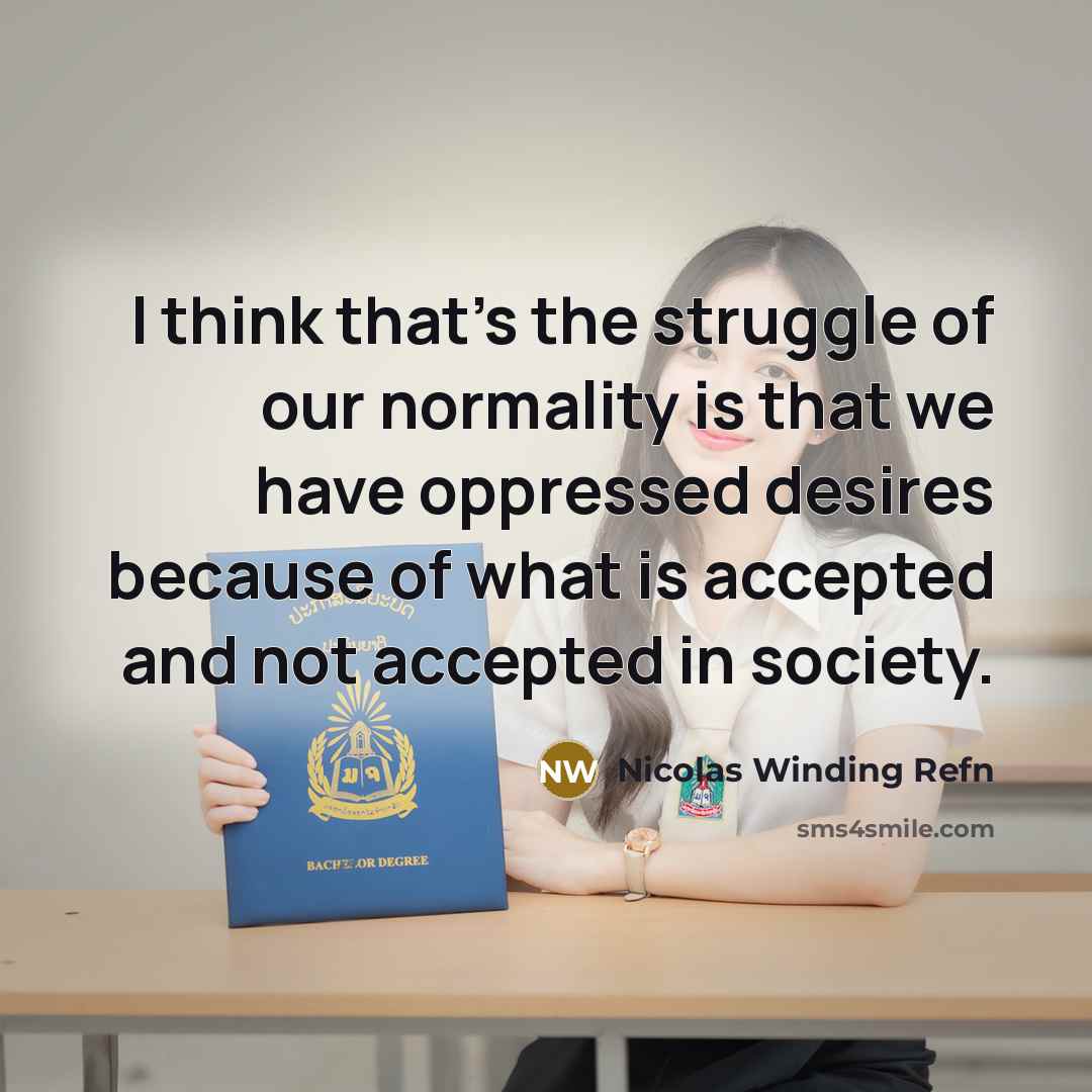 “I think that's the struggle of our normality is that…” quote by Nicolas Winding Refn