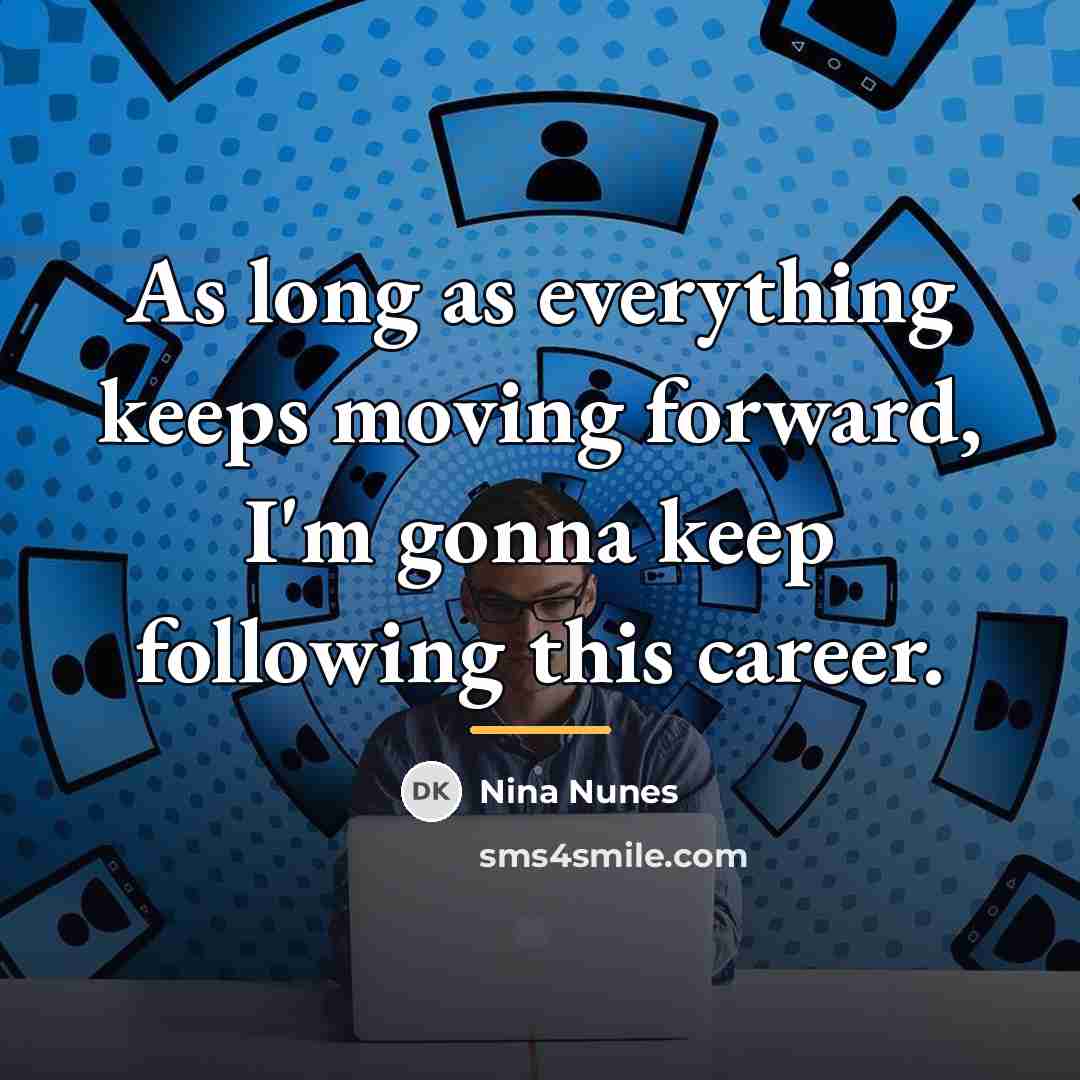 “As long as everything keeps moving forward, I'm gonna keep…” quote by Nina Nunes