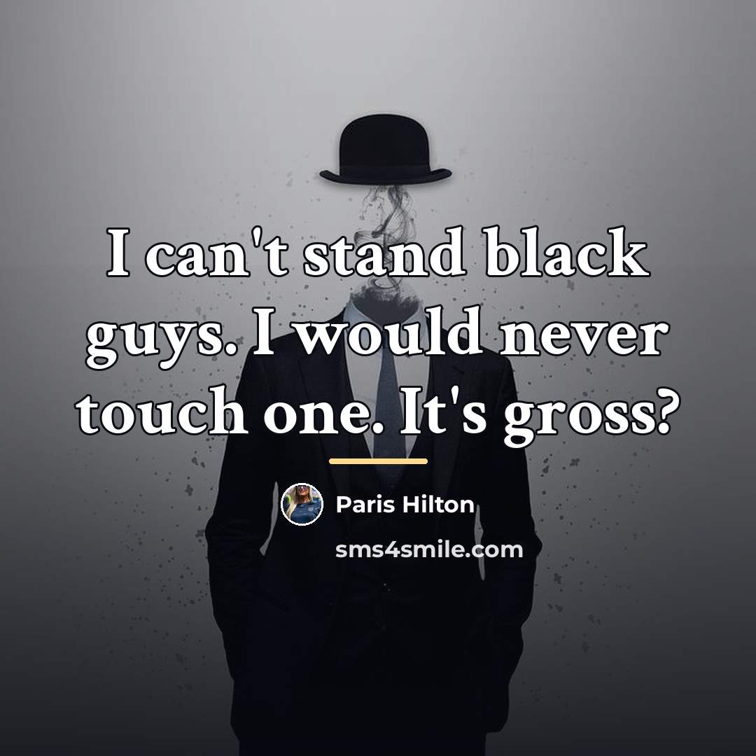 “I can't stand black guys. I would never touch one.…” quote by Paris Hilton