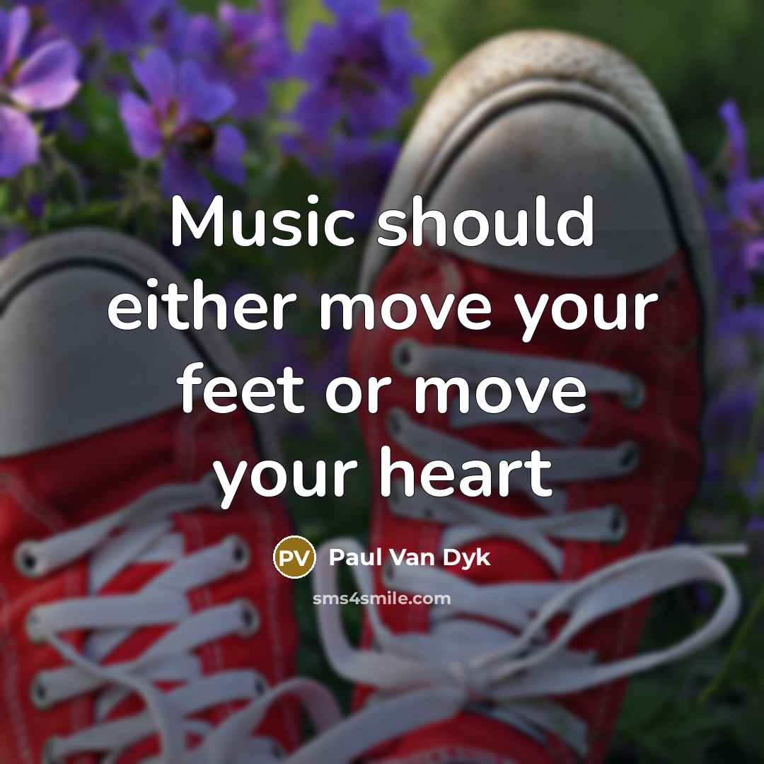 “Music should either move your feet or move your heart…” quote by Paul van Dyk