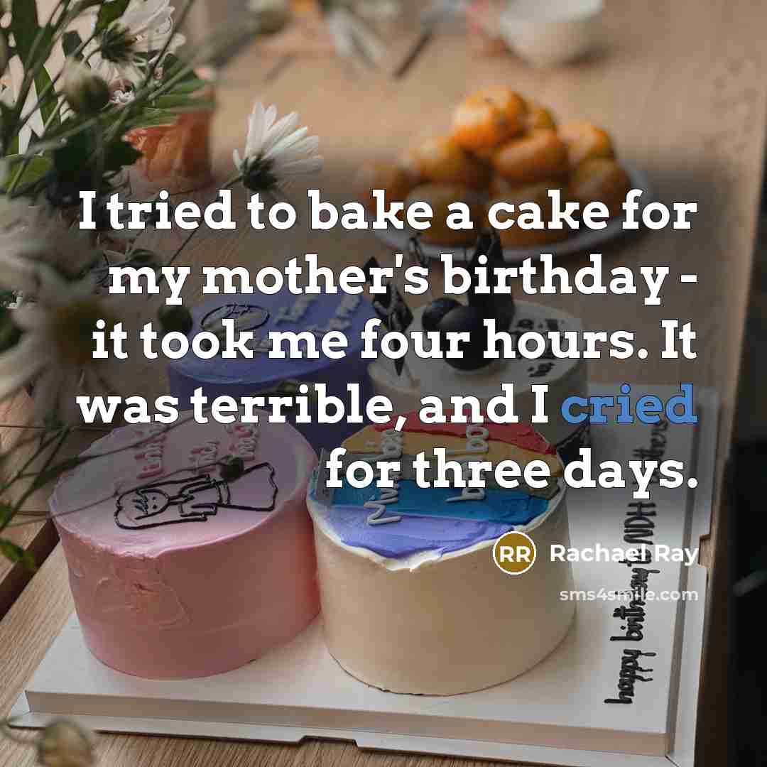 “I tried to bake a cake for my mother's birthday…” quote by Rachael Ray