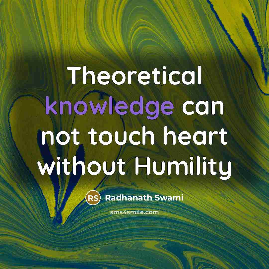“Theoretical knowledge can not touch heart without Humility…” quote by Radhanath Swami