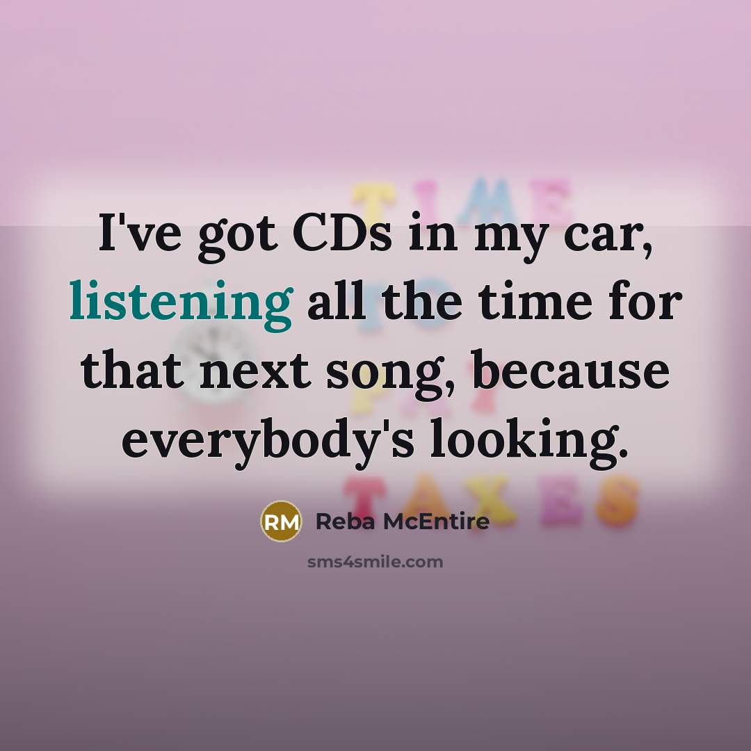 “I've got CDs in my car, listening all the time…” quote by Reba McEntire