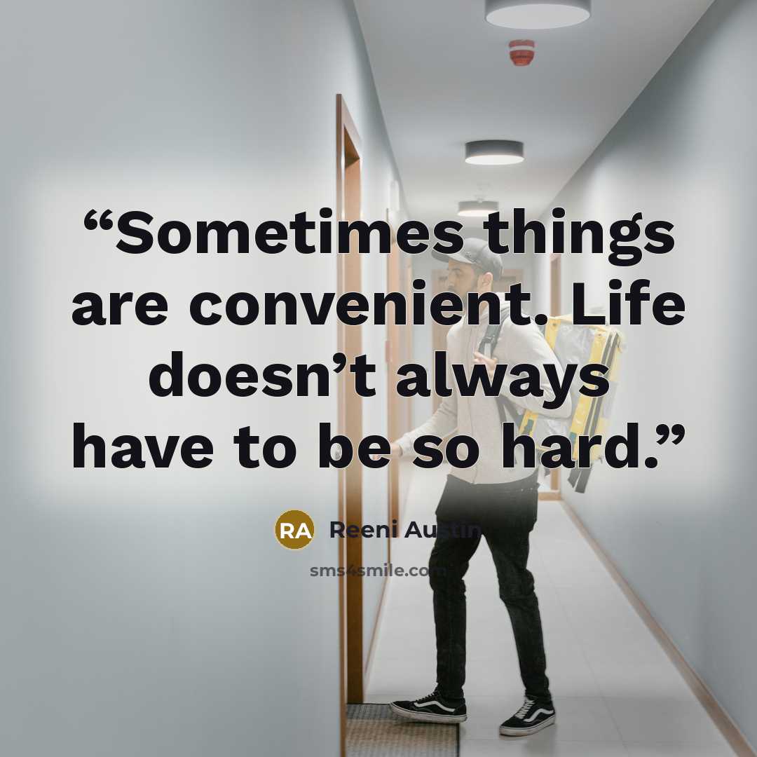 “Sometimes things are convenient. Life doesn’t always have to be so hard.” quote by Reeni Austin