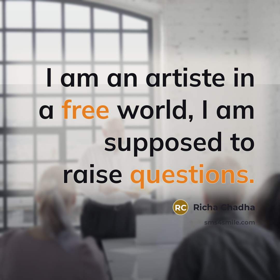 “I am an artiste in a free world, I am…” quote by Richa Chadha