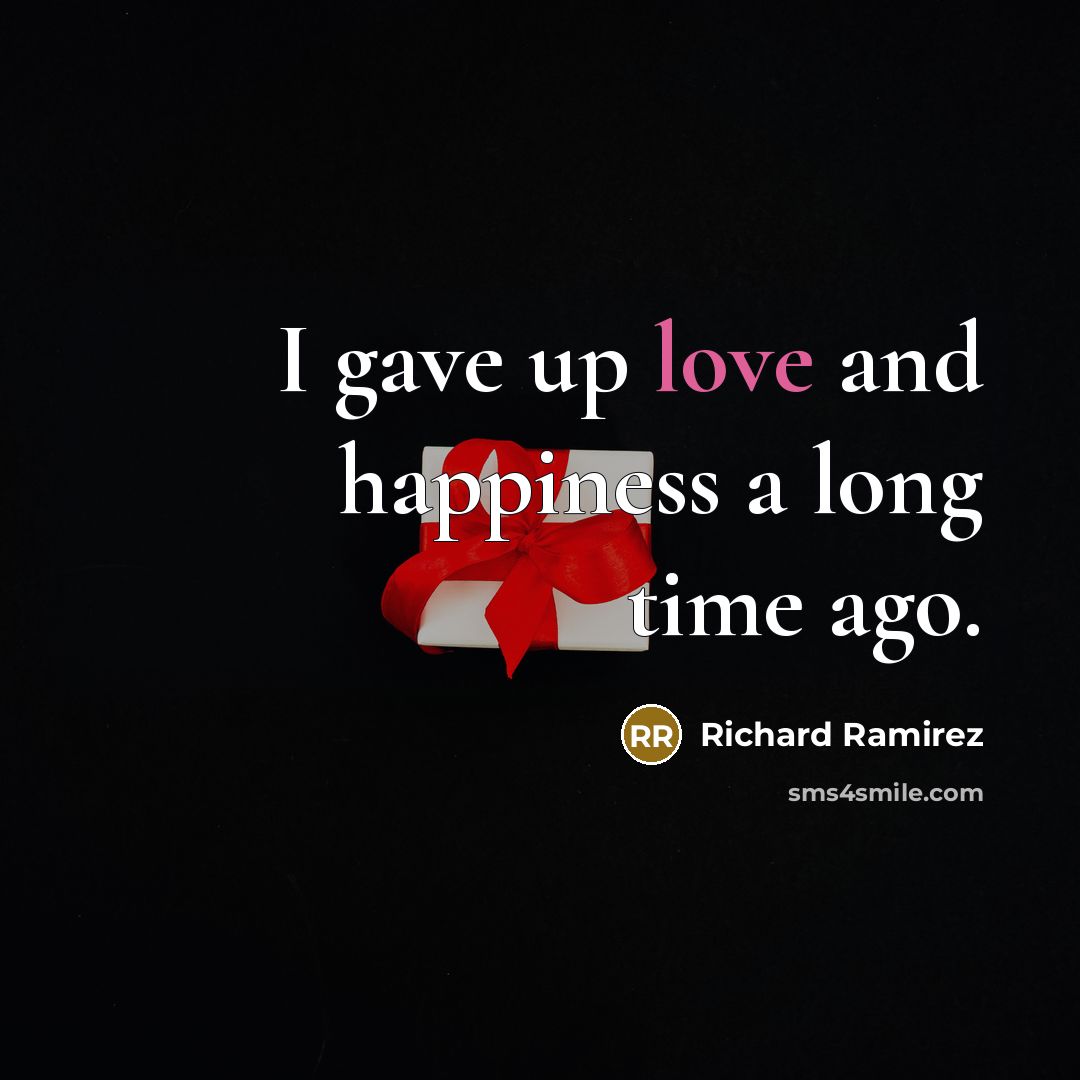 “I gave up love and happiness a long time ago.…” quote by Richard Ramirez