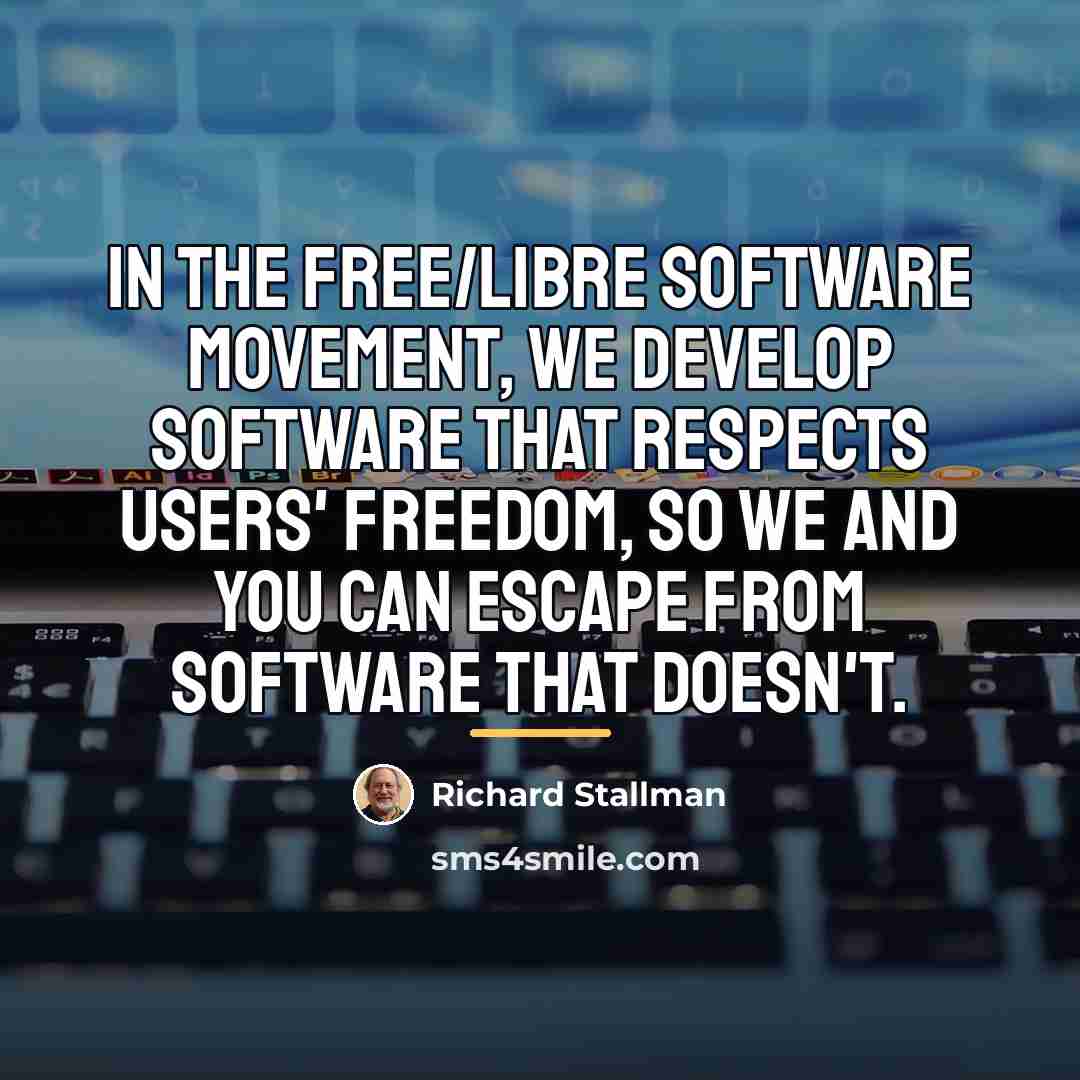 “In the free/libre software movement, we develop software that respects…” quote by Richard Stallman