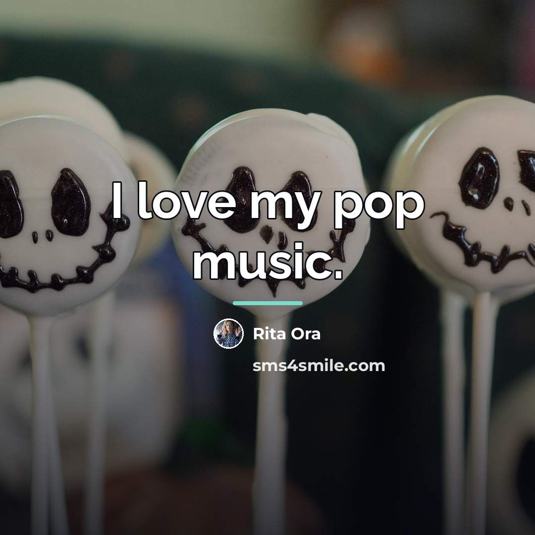 “I love my pop music.…” quote by Rita Ora