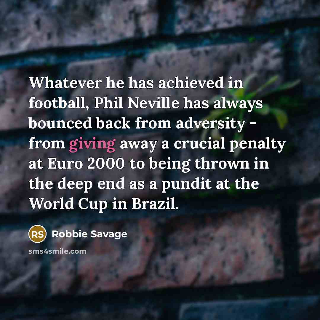 “Whatever he has achieved in football, Phil Neville has always…” quote by Robbie Savage