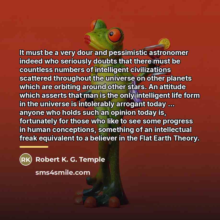 “It must be a very dour and pessimistic astronomer indeed…” quote by Robert K. G. Temple
