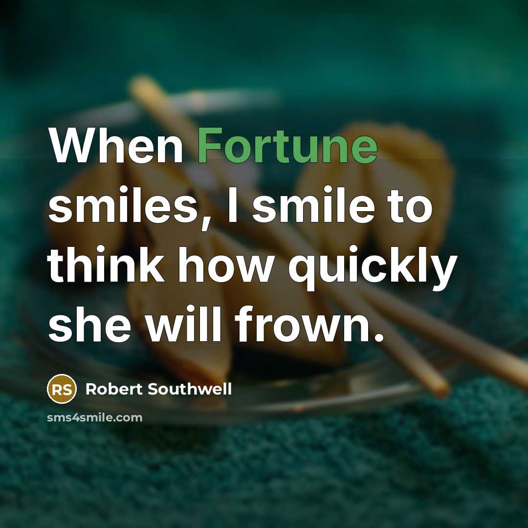 “When Fortune smiles, I smile to think how quickly she…” quote by Robert Southwell
