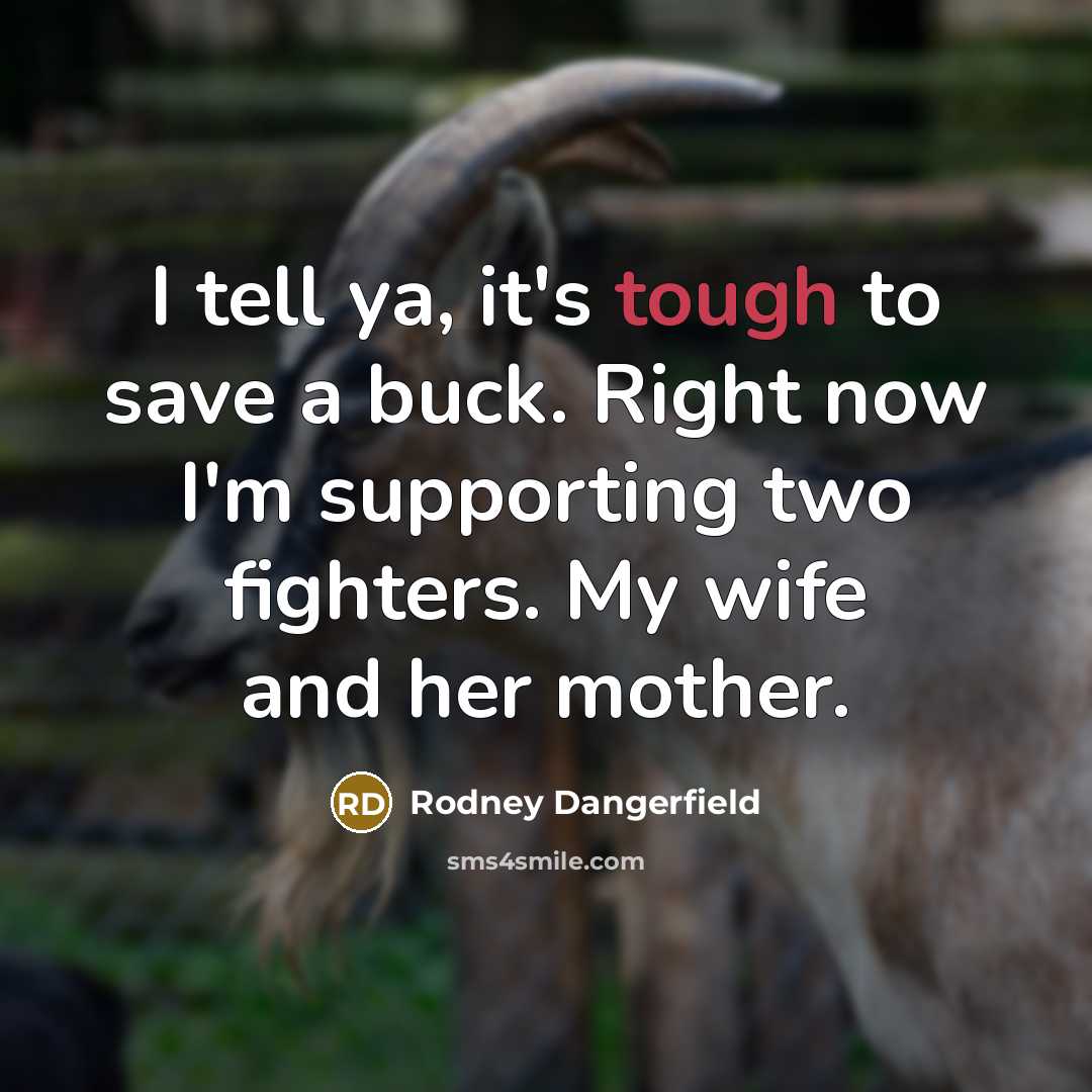 “I tell ya, it's tough to save a buck. Right…” quote by Rodney Dangerfield