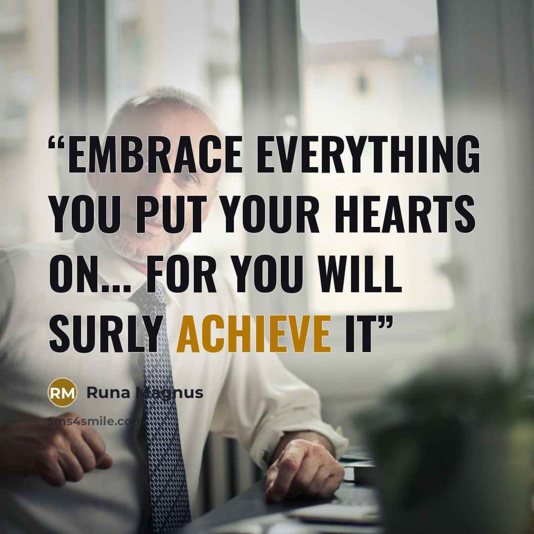 “Embrace everything you put your hearts on... for you will surly achieve it” quote by Runa Magnus