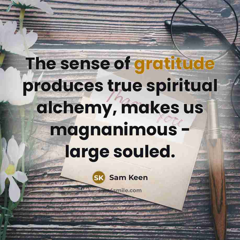 “The sense of gratitude produces true spiritual alchemy, makes us…” quote by Sam Keen