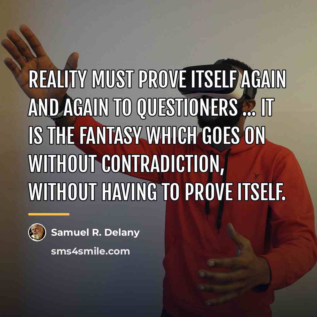 “Reality must prove itself again and again to questioners ...…” quote by Samuel R. Delany