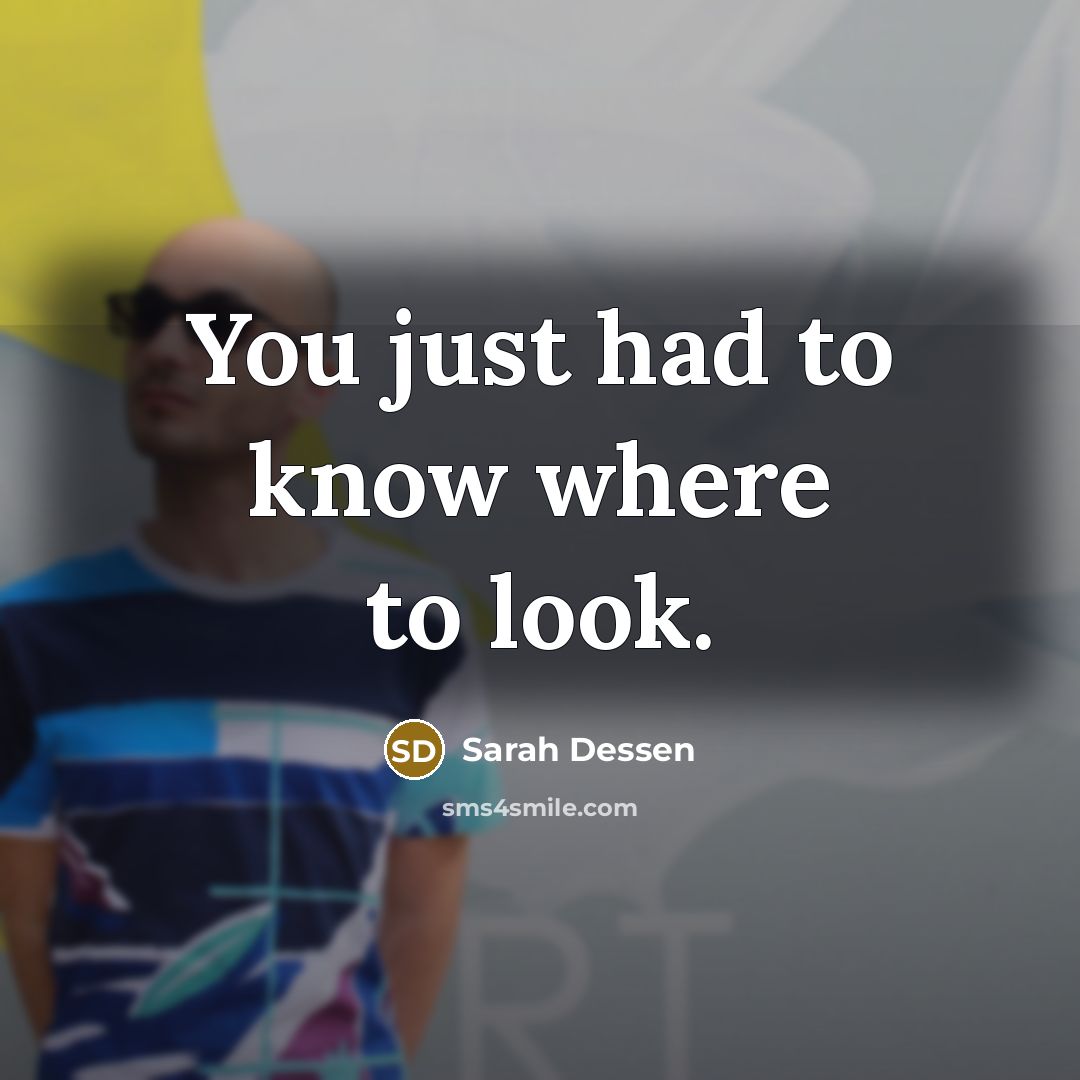 “You just had to know where to look.…” quote by Sarah Dessen