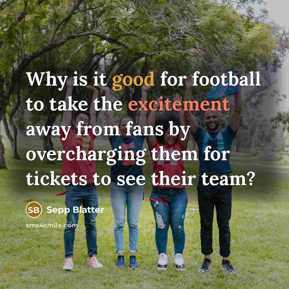 “Why is it good for football to take the excitement…” quote by Sepp Blatter