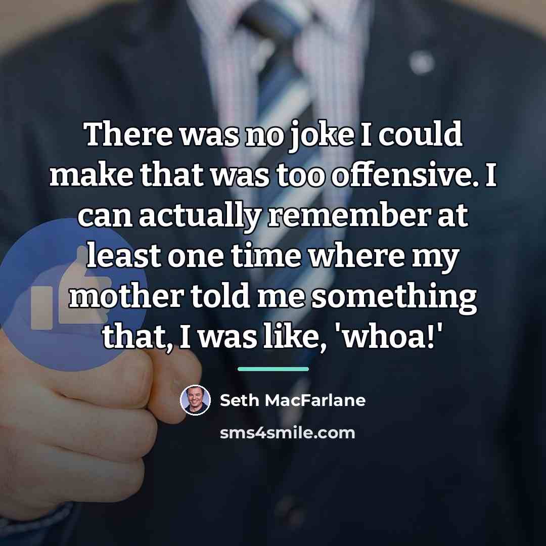 “There was no joke I could make that was too…” quote by Seth MacFarlane