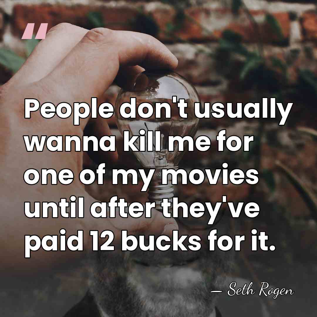 People don't usually wanna kill me for one of my movies until&hellip; - Seth Rogen