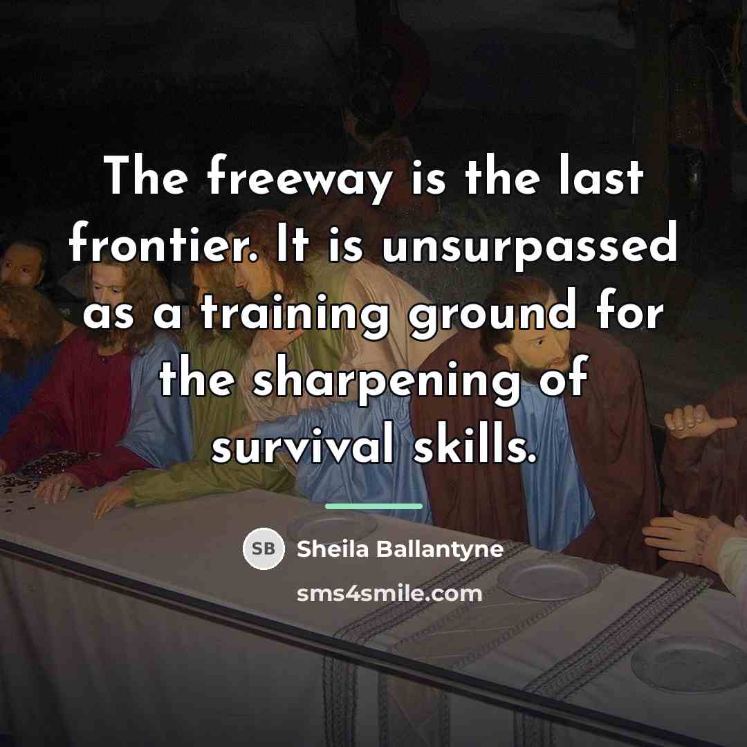 “The freeway is the last frontier. It is unsurpassed as…” quote by Sheila Ballantyne