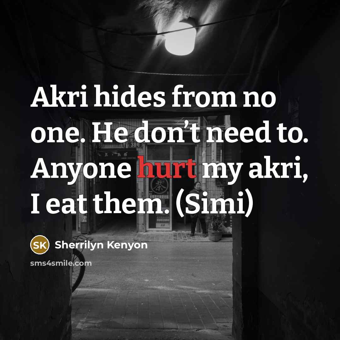 “Akri hides from no one. He don’t need to. Anyone…” quote by Sherrilyn Kenyon