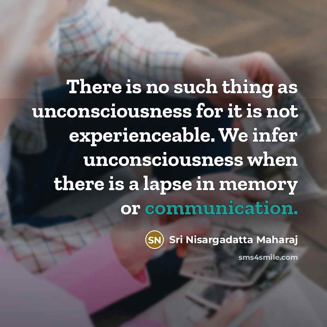 “There is no such thing as unconsciousness for it is…” quote by Sri Nisargadatta Maharaj