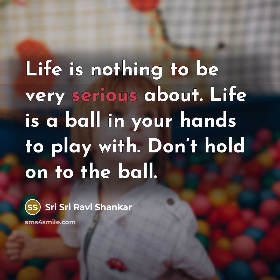 “Life is nothing to be very serious about. Life is…” quote by Sri Sri Ravi Shankar