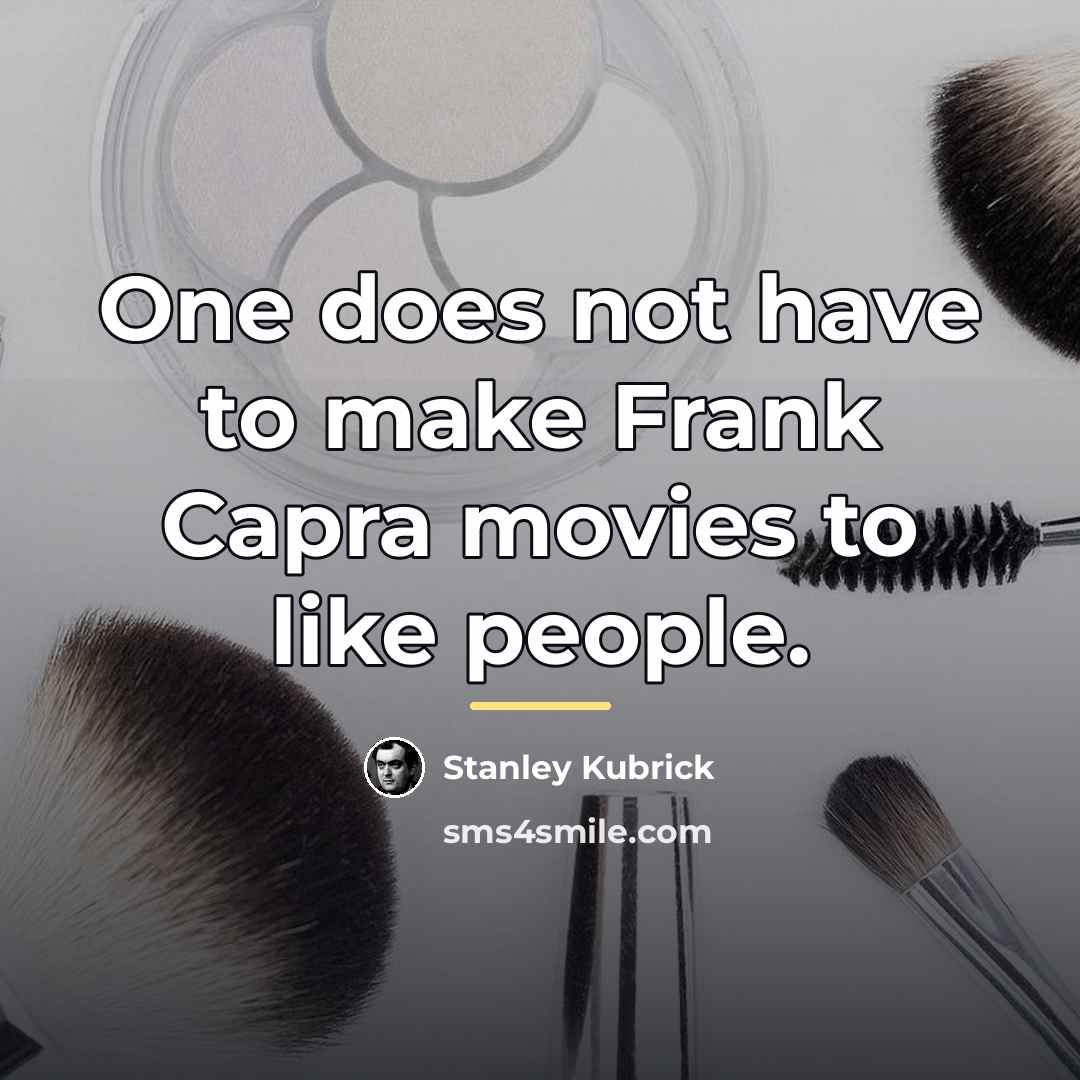 “One does not have to make Frank Capra movies to…” quote by Stanley Kubrick