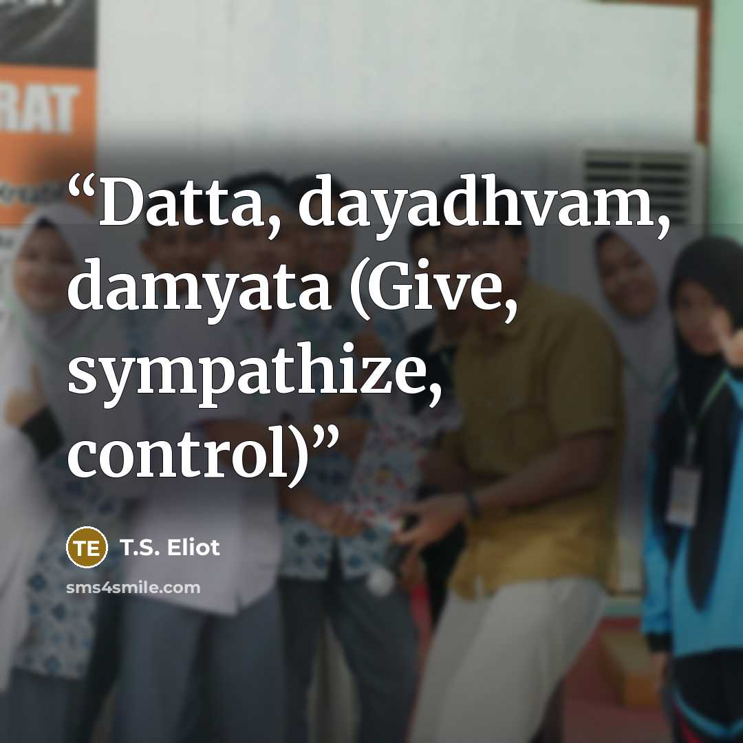 “Datta, dayadhvam, damyata (Give, sympathize, control)” quote by T.S. Eliot