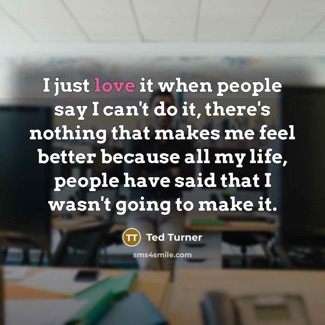 “I just love it when people say I can't do…” quote by Ted Turner