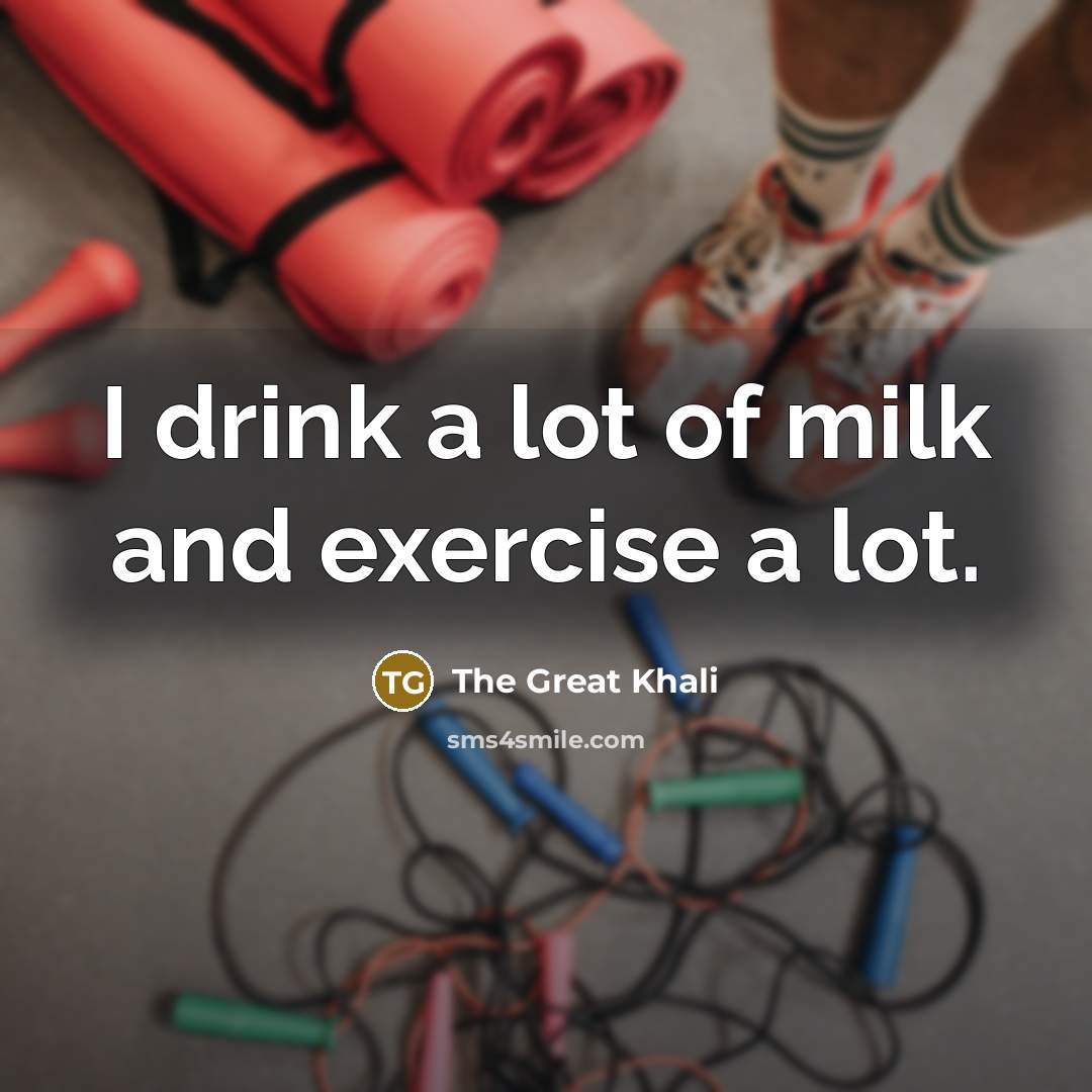 “I drink a lot of milk and exercise a lot.…” quote by The Great Khali