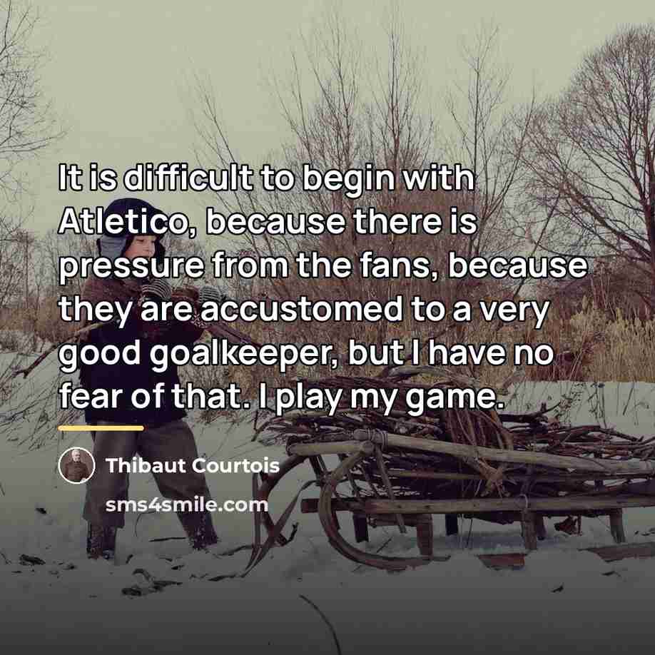 “It is difficult to begin with Atletico, because there is…” quote by Thibaut Courtois