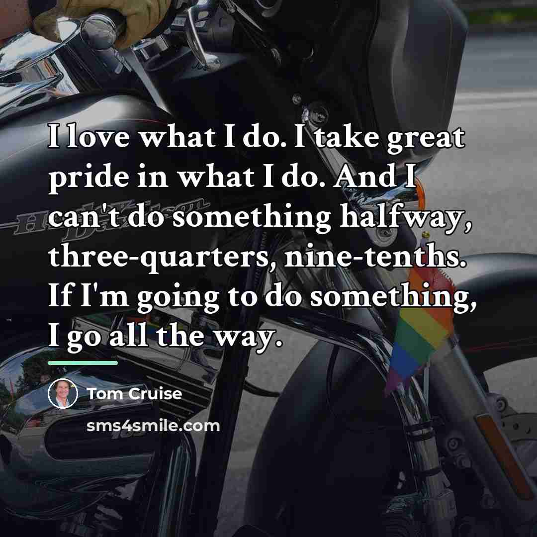 “I love what I do. I take great pride in…” quote by Tom Cruise